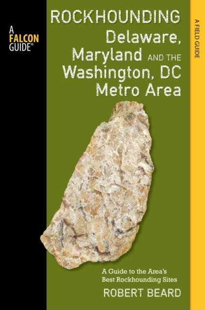 Rockhounding Delaware, Maryland, and the Washington, DC Metro Area : A Guide to the Areas' Best Rockhounding Sites, EPUB eBook