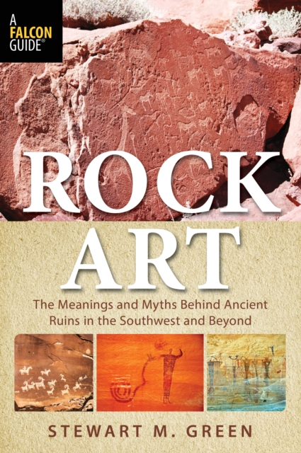 Rock Art : The Meanings and Myths Behind Ancient Ruins in the Southwest and Beyond, EPUB eBook