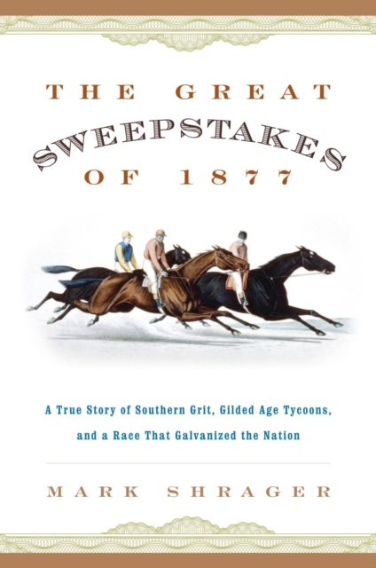 Great Sweepstakes of 1877 : A True Story of Southern Grit, Gilded Age Tycoons, and a Race That Galvanized the Nation, EPUB eBook