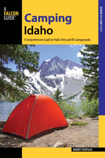 Camping Idaho : A Comprehensive Guide to Public Tent and RV Campgrounds, EPUB eBook