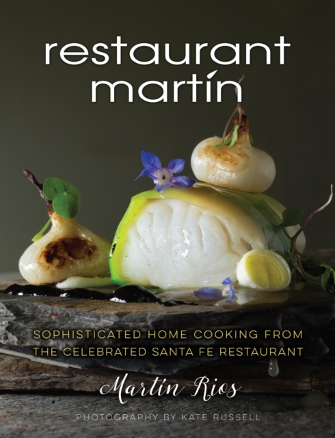 The Restaurant Martin Cookbook : Sophisticated Home Cooking From the Celebrated Santa Fe Restaurant, EPUB eBook