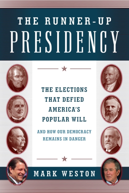 The Runner-Up Presidency : The Elections That Defied America's Popular Will (and How Our Democracy Remains in Danger), EPUB eBook