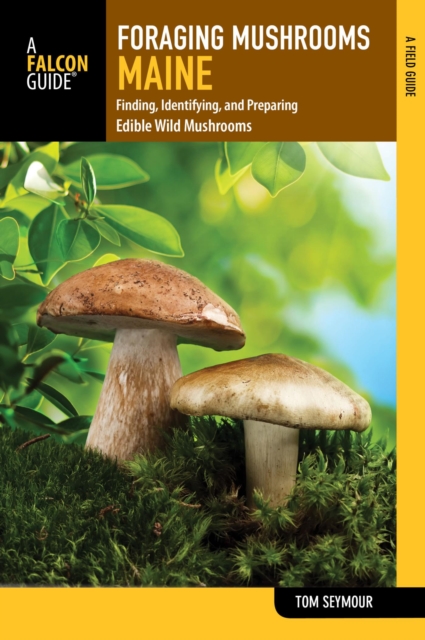 Foraging Mushrooms Maine : Finding, Identifying, and Preparing Edible Wild Mushrooms, EPUB eBook
