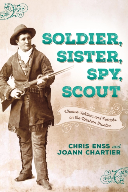 Soldier, Sister, Spy, Scout : Women Soldiers and Patriots on the Western Frontier, EPUB eBook