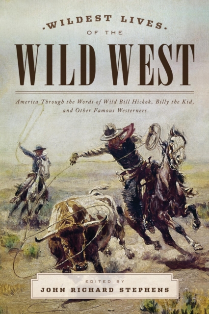 Wildest Lives of the Wild West : America through the Words of Wild Bill Hickok, Billy the Kid, and Other Famous Westerners, EPUB eBook