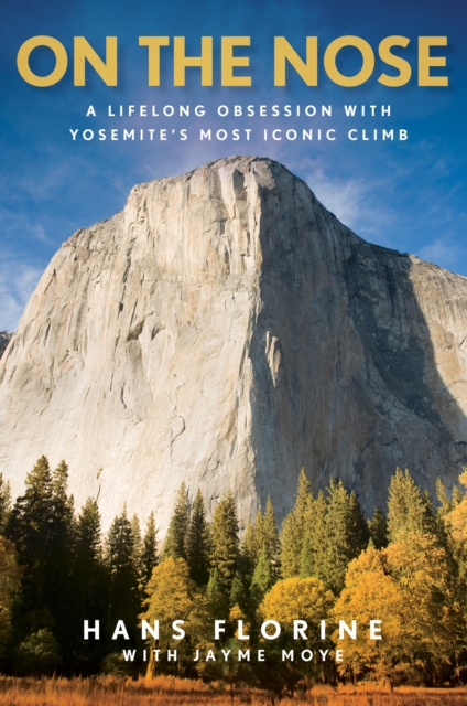On the Nose : A Lifelong Obsession with Yosemite's Most Iconic Climb, EPUB eBook