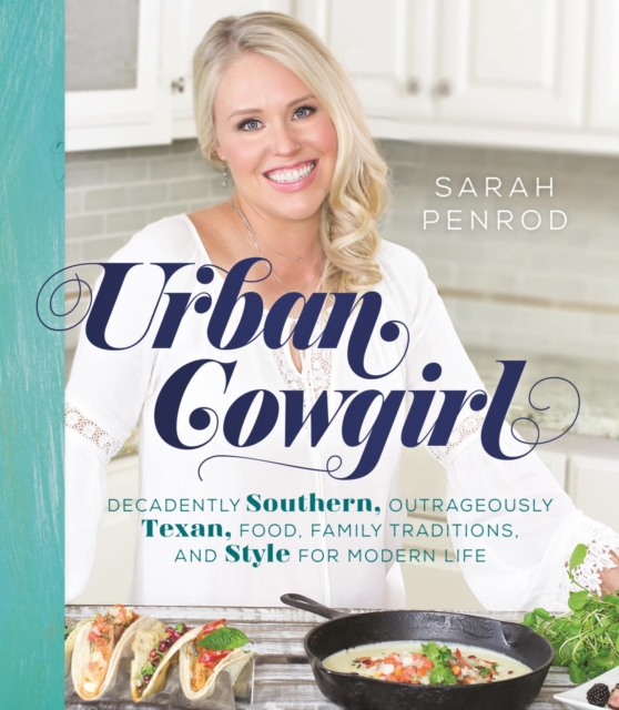 Urban Cowgirl : Decadently Southern, Outrageously Texan, Food, Family Traditions, and Style, EPUB eBook