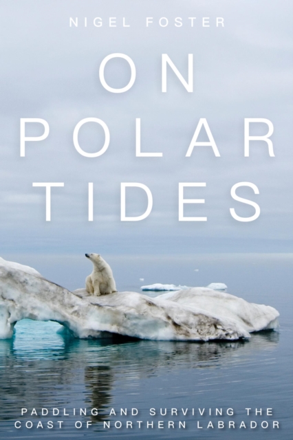 On Polar Tides : Paddling and Surviving the Coast of Northern Labrador, EPUB eBook