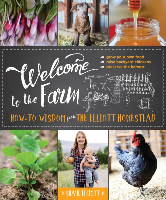 Welcome to the Farm : How-to Wisdom from The Elliott Homestead, Paperback / softback Book