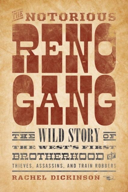 Notorious Reno Gang : The Wild Story of the West's First Brotherhood of Thieves, Assassins, and Train Robbers, EPUB eBook