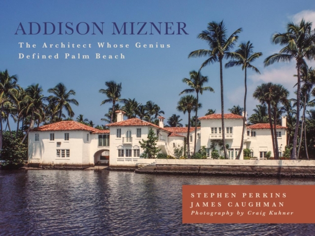 Addison Mizner : The Architect Whose Genius Defined Palm Beach, EPUB eBook