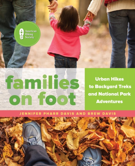 Families on Foot : Urban Hikes to Backyard Treks and National Park Adventures, EPUB eBook