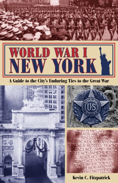 World War I New York : A Guide to the City's Enduring Ties to The Great War, EPUB eBook