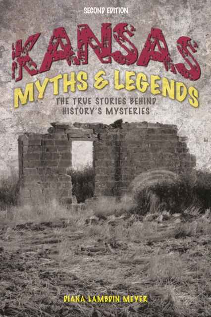 Kansas Myths and Legends : The True Stories behind History's Mysteries, EPUB eBook