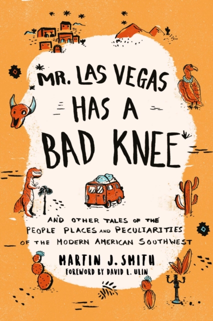Mr. Las Vegas Has a Bad Knee : and Other Tales of the People, Places, and Peculiarities of the Modern American Southwest, EPUB eBook