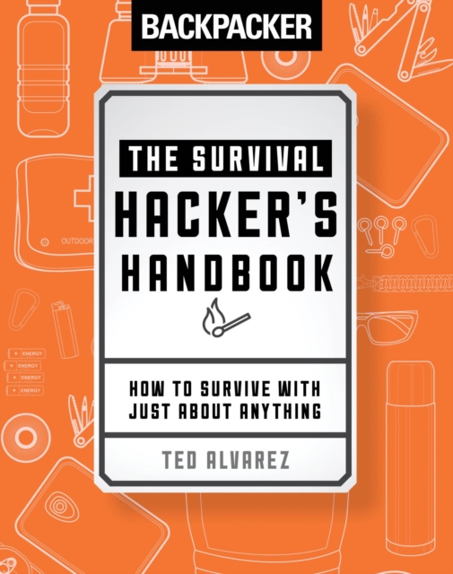 Backpacker The Survival Hacker's Handbook : How to Survive with Just About Anything, EPUB eBook