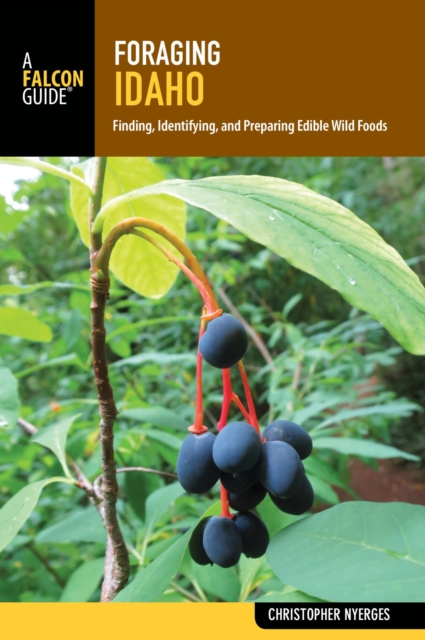 Foraging Idaho : Finding, Identifying, and Preparing Edible Wild Foods, EPUB eBook