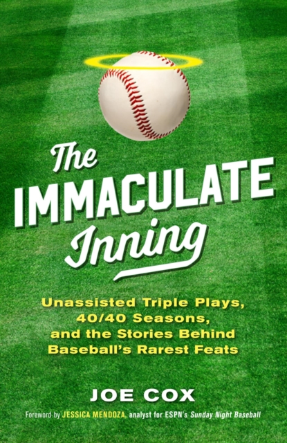 The Immaculate Inning : Unassisted Triple Plays, 40/40 Seasons, and the Stories Behind Baseball's Rarest Feats, EPUB eBook