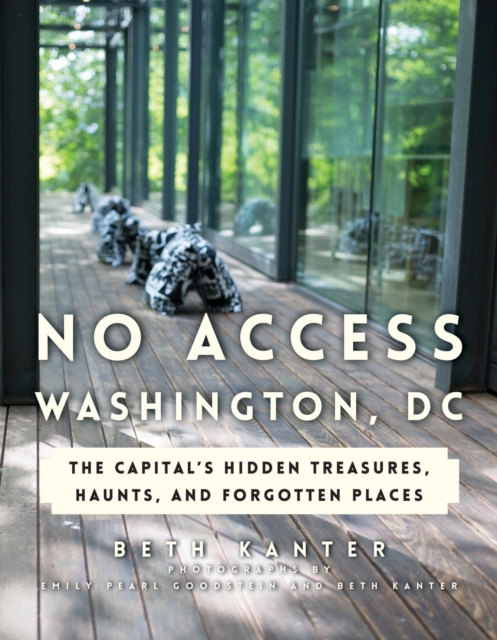 No Access Washington, DC : The Capital's Hidden Treasures, Haunts, and Forgotten Places, EPUB eBook