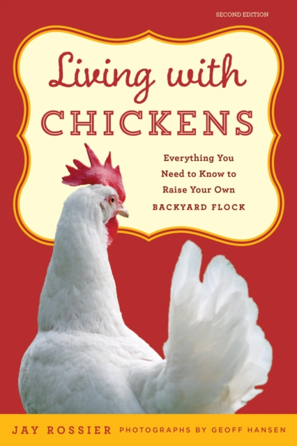 Living with Chickens : Everything You Need To Know To Raise Your Own Backyard Flock, EPUB eBook