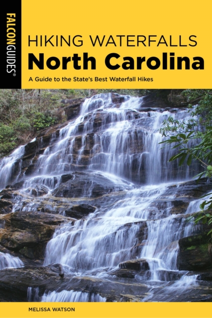 Hiking Waterfalls North Carolina : A Guide To The State's Best Waterfall Hikes, EPUB eBook