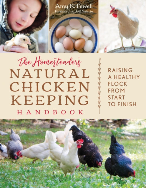 The Homesteader's Natural Chicken Keeping Handbook : Raising a Healthy Flock from Start to Finish, EPUB eBook