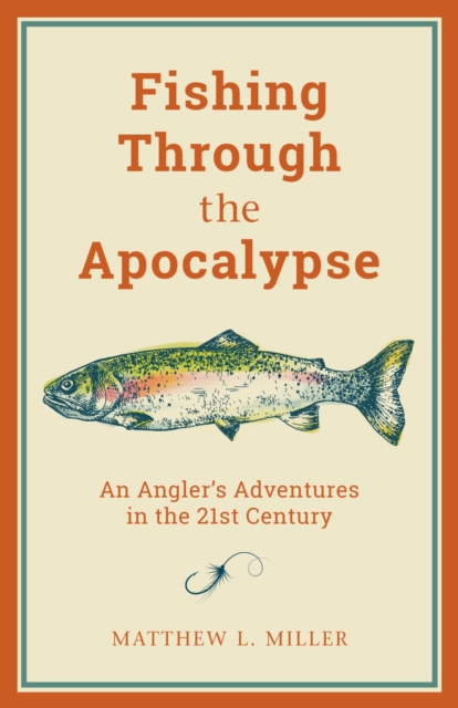 Fishing Through the Apocalypse : An Angler's Adventures in the 21st Century, EPUB eBook