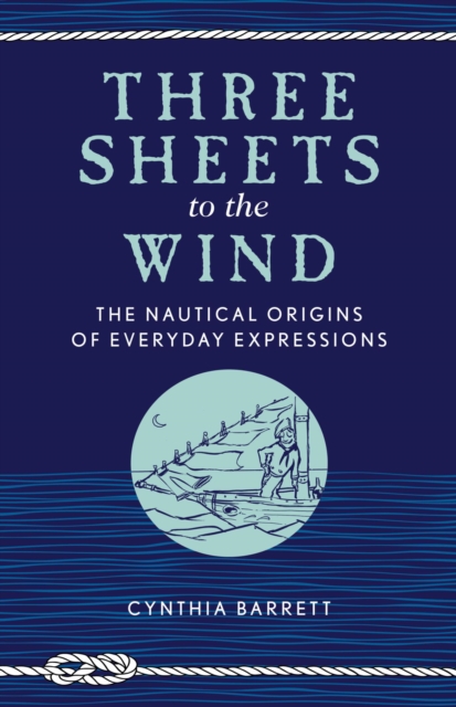 Three Sheets to the Wind : The Nautical Origins of Everyday Expressions, EPUB eBook
