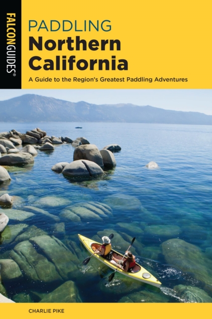 Paddling Northern California : A Guide To The Region's Greatest Paddling Adventures, EPUB eBook