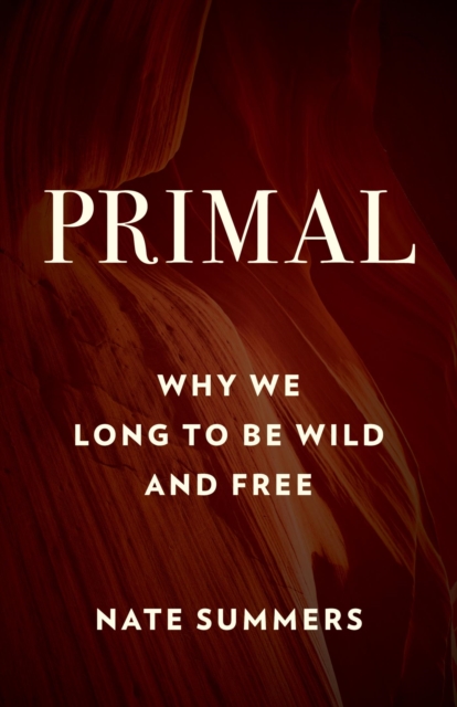 Primal : Why We Long to Be Wild and Free, EPUB eBook