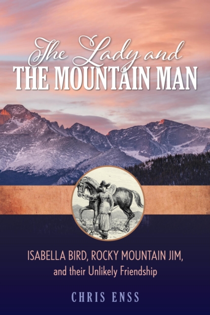 Lady and the Mountain Man : Isabella Bird, Rocky Mountain Jim, and their Unlikely Friendship, EPUB eBook