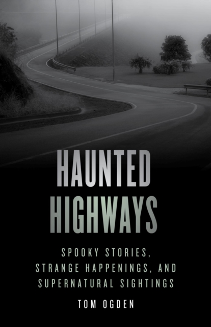 Haunted Highways : Spooky Stories, Strange Happenings, and Supernatural Sightings, EPUB eBook