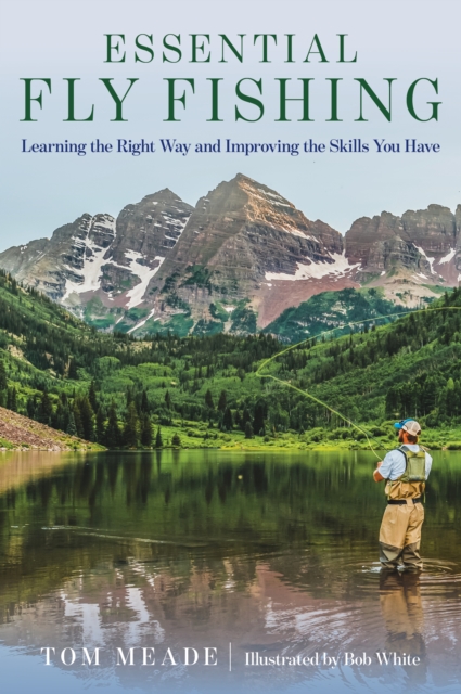 Essential Fly Fishing : Learning the Right Way and Improving the Skills you Have, Paperback / softback Book