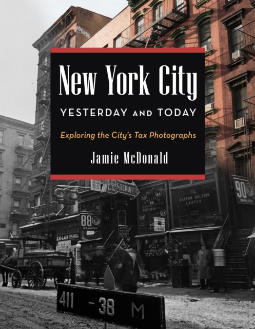 New York City Yesterday and Today : Exploring the City's Tax Photographs, Hardback Book