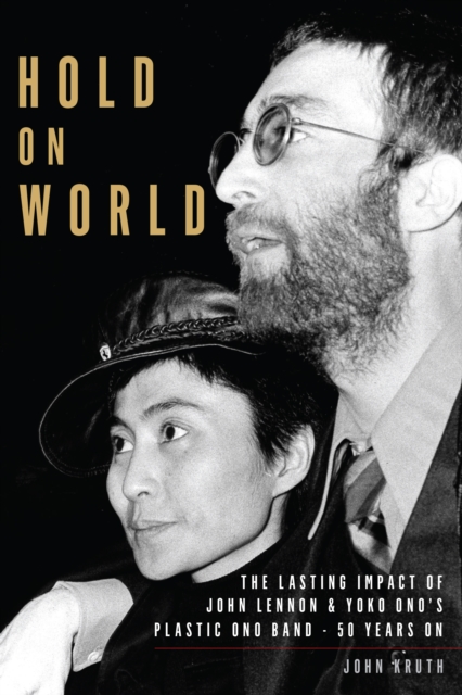 Hold On World : The Lasting Impact of John Lennon and Yoko Ono’s Plastic Ono Band, Fifty Years On, Paperback / softback Book