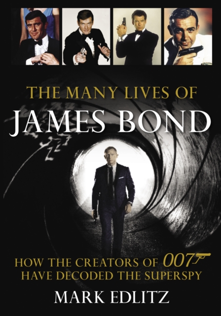 The Many Lives of James Bond : How the Creators of 007 Have Decoded the Superspy, Paperback / softback Book