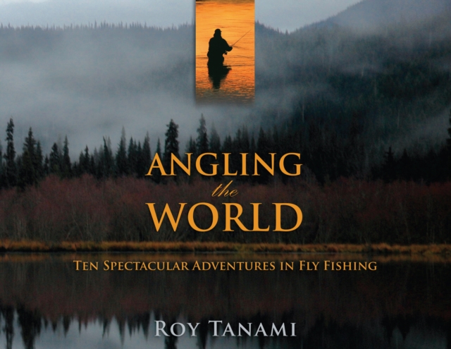 Angling the World : Ten Spectacular Adventures in Fly Fishing, Paperback / softback Book