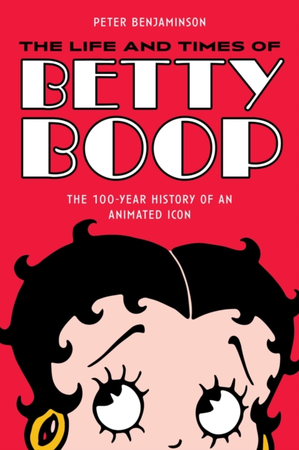 The Life and Times of Betty Boop : The 100-Year History of an Animated Icon, EPUB eBook