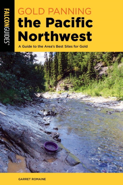 Gold Panning the Pacific Northwest : A Guide to the Area's Best Sites for Gold, EPUB eBook