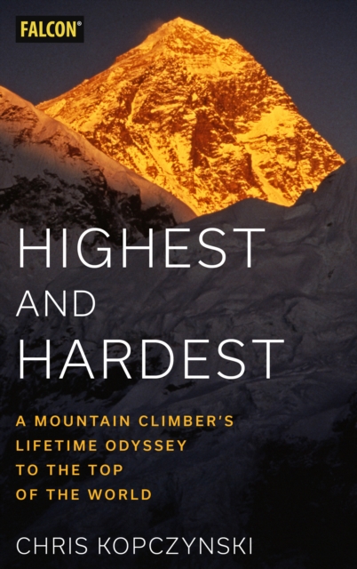 Highest and Hardest : A Mountain Climber’s Lifetime Odyssey to the Top of the World, Hardback Book