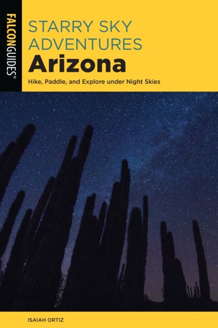 Starry Sky Adventures Arizona : Hike, Paddle, and Explore under Night Skies, EPUB eBook