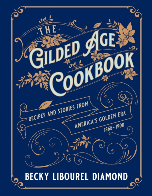 Gilded Age Cookbook : Recipes and Stories from America's Golden Era, EPUB eBook