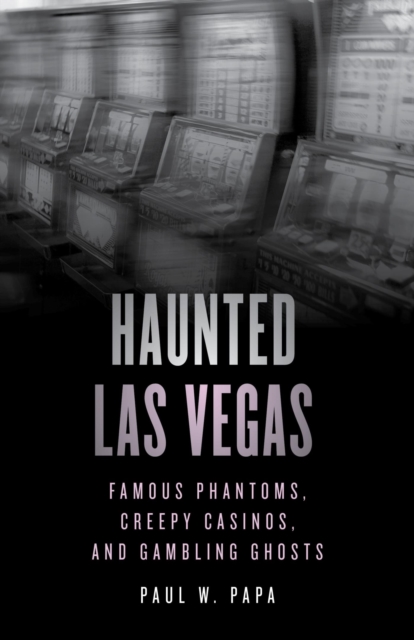 Haunted Las Vegas : Famous Phantoms, Creepy Casinos, and Gambling Ghosts, EPUB eBook