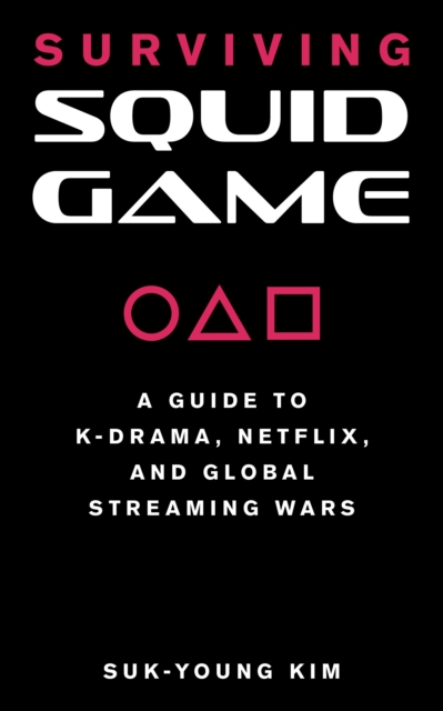 Surviving Squid Game : A Guide to K-Drama, Netflix, and Global Streaming Wars, Paperback / softback Book