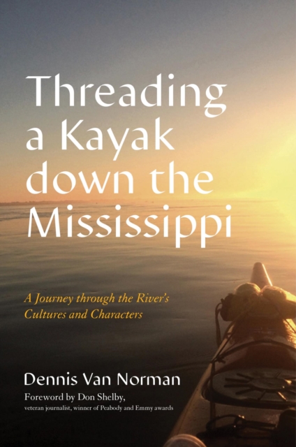 Threading a Kayak down the Mississippi : A Journey through the River's Cultures and Characters, EPUB eBook
