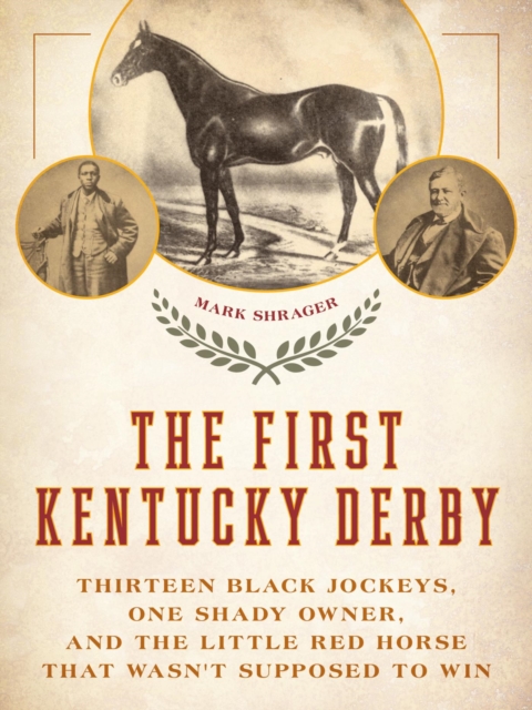 First Kentucky Derby : Thirteen Black Jockeys, One Shady Owner, and the Little Red Horse That Wasn't Supposed to Win, EPUB eBook