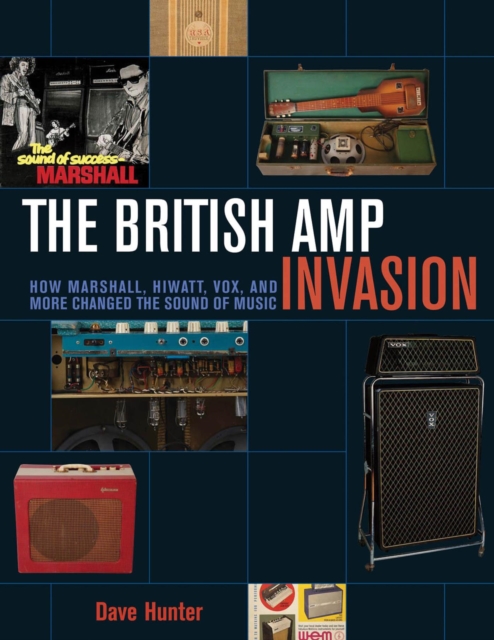 British Amp Invasion : How Marshall, Hiwatt, Vox and More Changed the Sound of Music, EPUB eBook