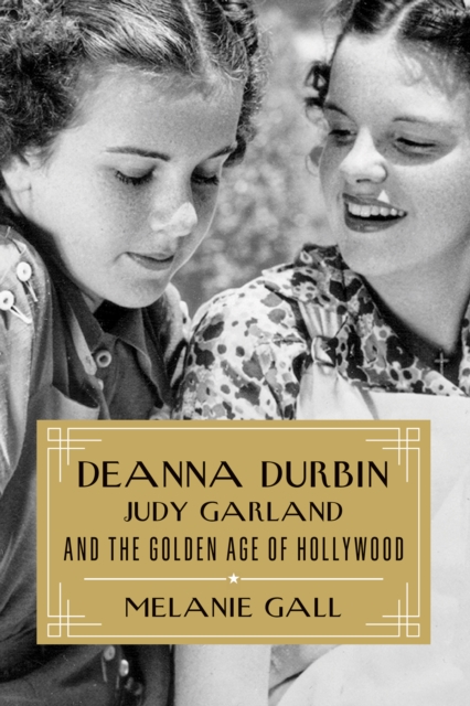 Deanna Durbin, Judy Garland, and the Golden Age of Hollywood, Paperback / softback Book