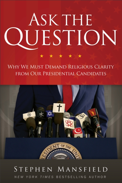 Ask the Question : Why We Must Demand Religious Clarity from Our Presidential Candidates, EPUB eBook