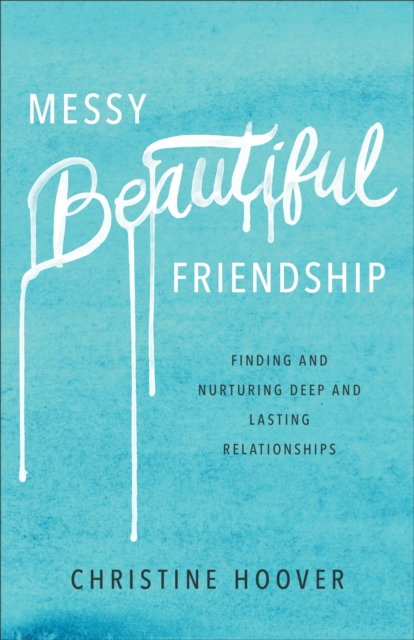 Messy Beautiful Friendship : Finding and Nurturing Deep and Lasting Relationships, EPUB eBook